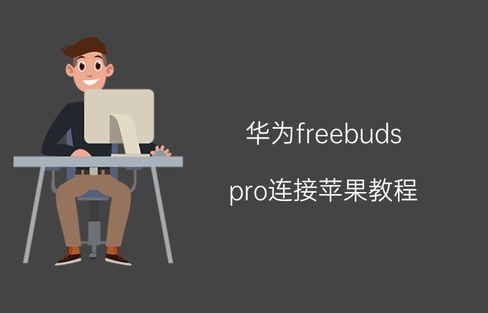 华为freebuds pro连接苹果教程 华为耳机说明书？